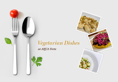 5 Italian Vegetarian Dishes You Must Try in AQUA Forte