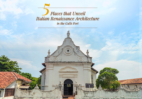 5 Places That Unveil Italian Renaissance Architecture in The Galle Fort