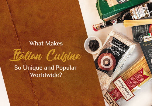 What Makes Italian Cuisine So Unique and Popular Worldwide?
