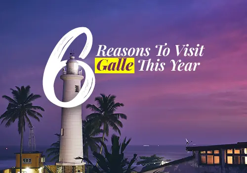 6 Reasons To Visit Galle This Year