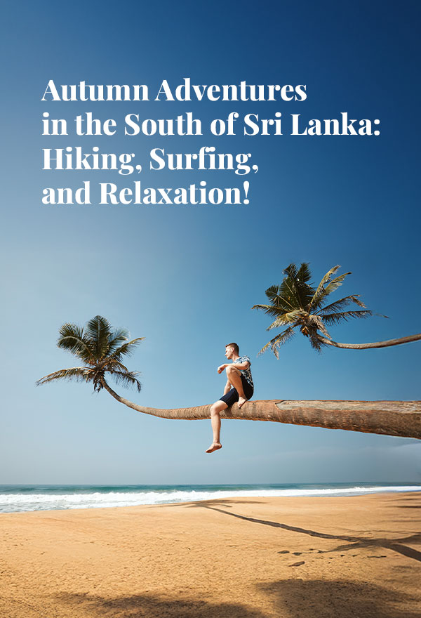 Autumn Adventures in the South of Sri Lanka: Hiking, Surfing, and Relaxation!