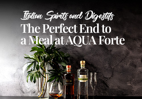 Italian Spirits and Digestifs: The Perfect End to a Meal at AQUA Forte