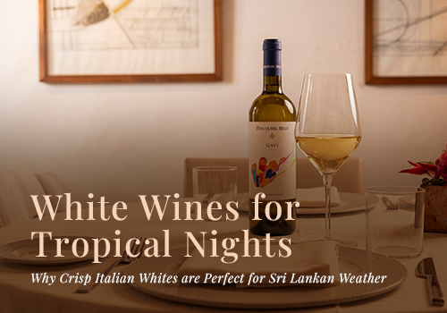 White Wines for Tropical Nights: Why Crisp Italian Whites are Perfect for Sri Lankan Weather